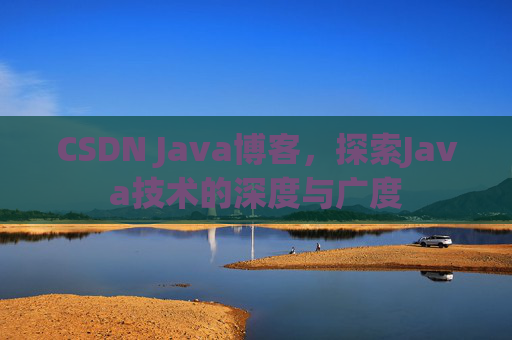 CSDN Java博客，探索Java技术的深度与广度